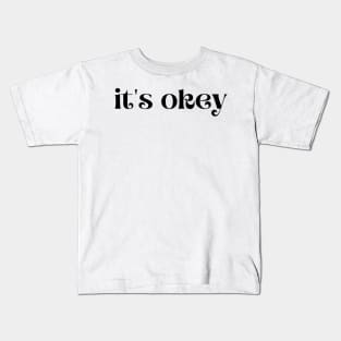 It's okey Kids T-Shirt